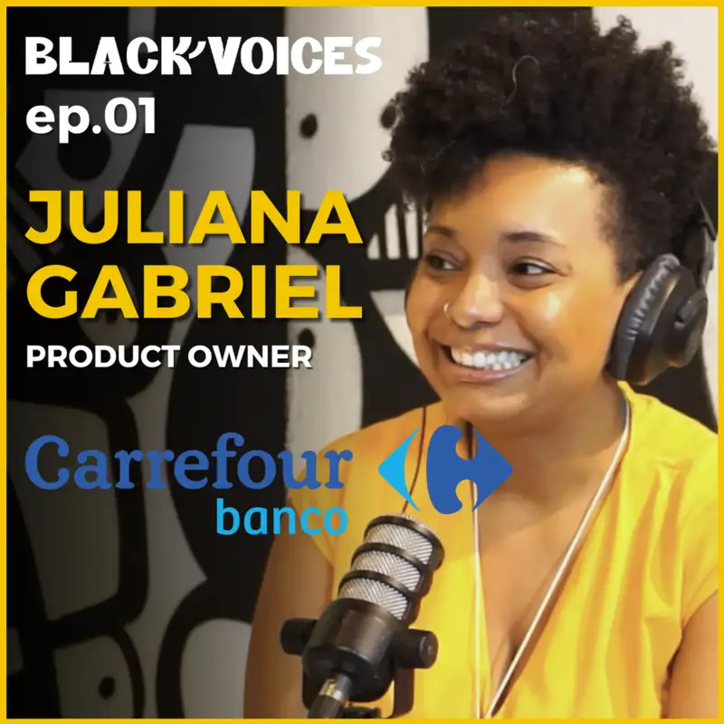 Juliana Gabriel - Product Owner @ Banco Carrefour - Black Voices Podcast #001
