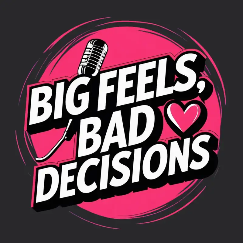 Big Feels, Bad Decisions — Official Podcast Trailer