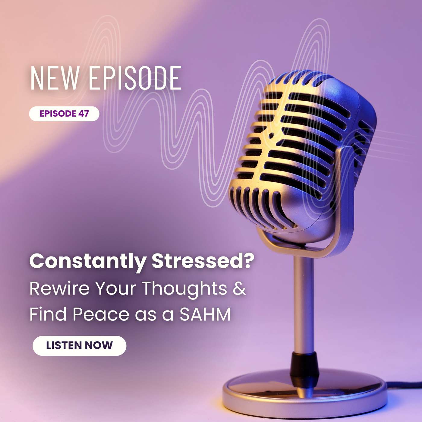 47| Constantly Stressed? Rewire Your Thoughts & Find Peace as a SAHM 47| Constantly Stressed? Rewire Your Thoughts & Find Peace as a SAHM