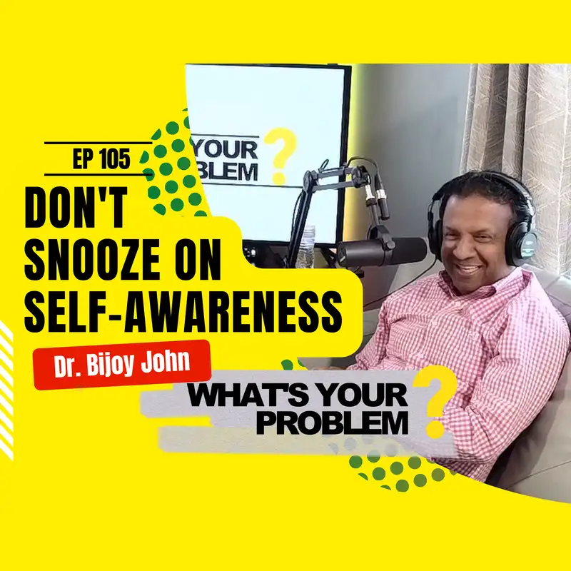 105 - Don’t Snooze on Self-Awareness :: Dr. Bijoy John