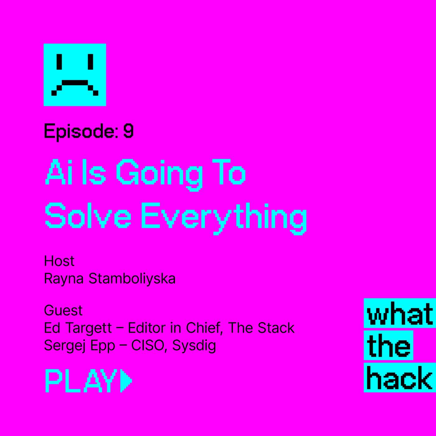 S1 E9: AI Is Going To Solve Everything S1 E9: AI Is Going To Solve Everything