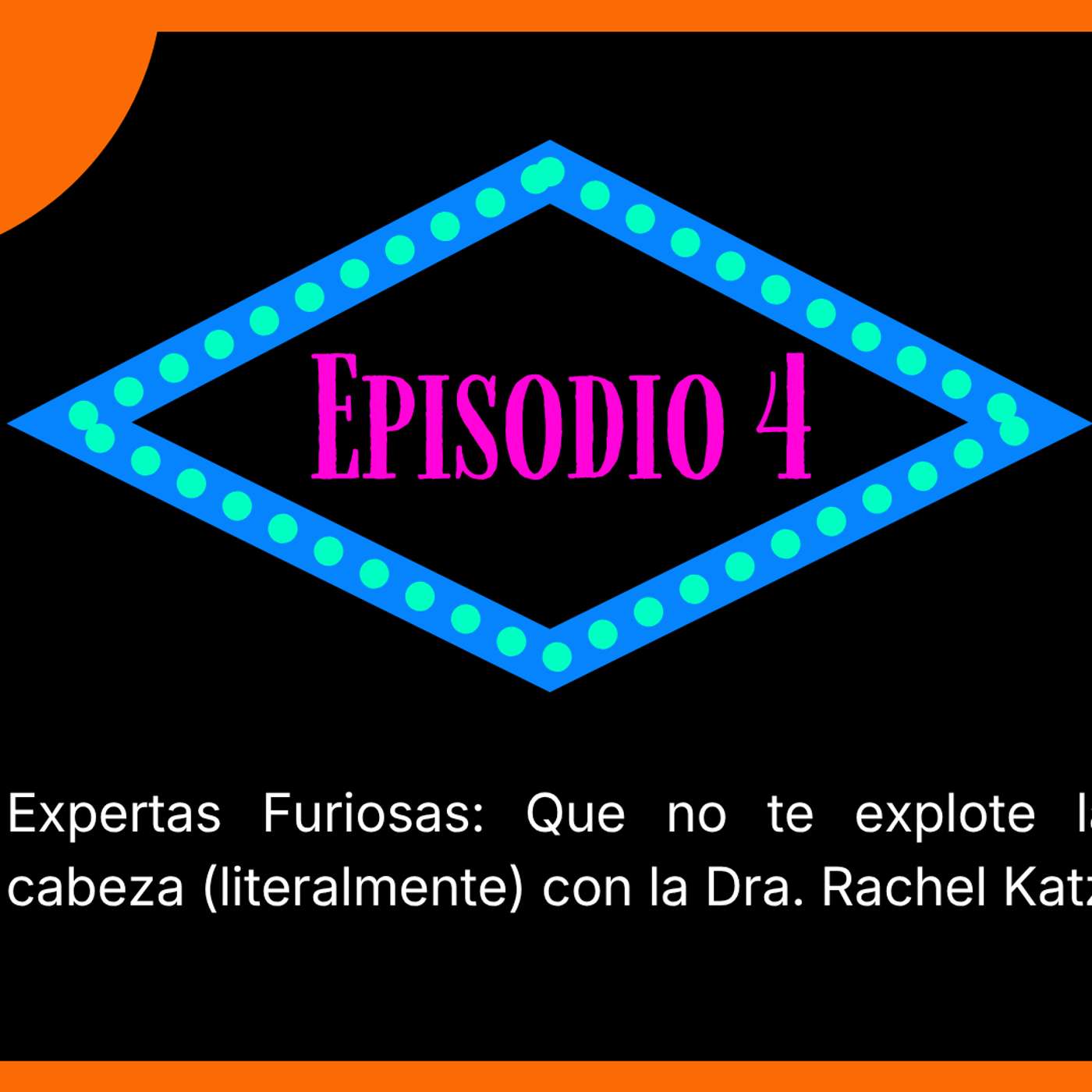 Episodio 4. Expertas Furiosas: Que no te explote la cabeza (literalmente) con la Dra. Rachel Katz episode artwork