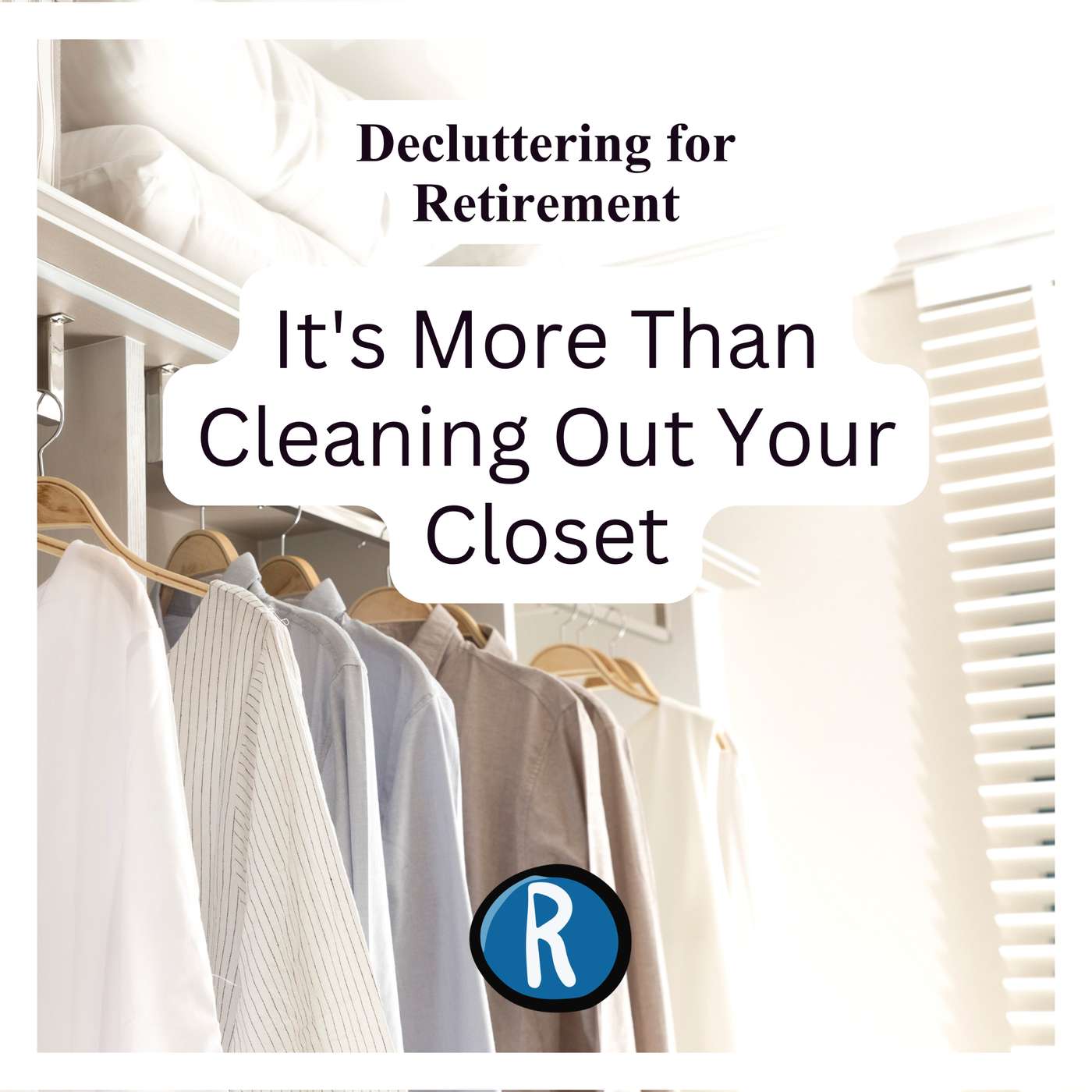 Decluttering for Retirement: It's More Than Cleaning Out Your Closet