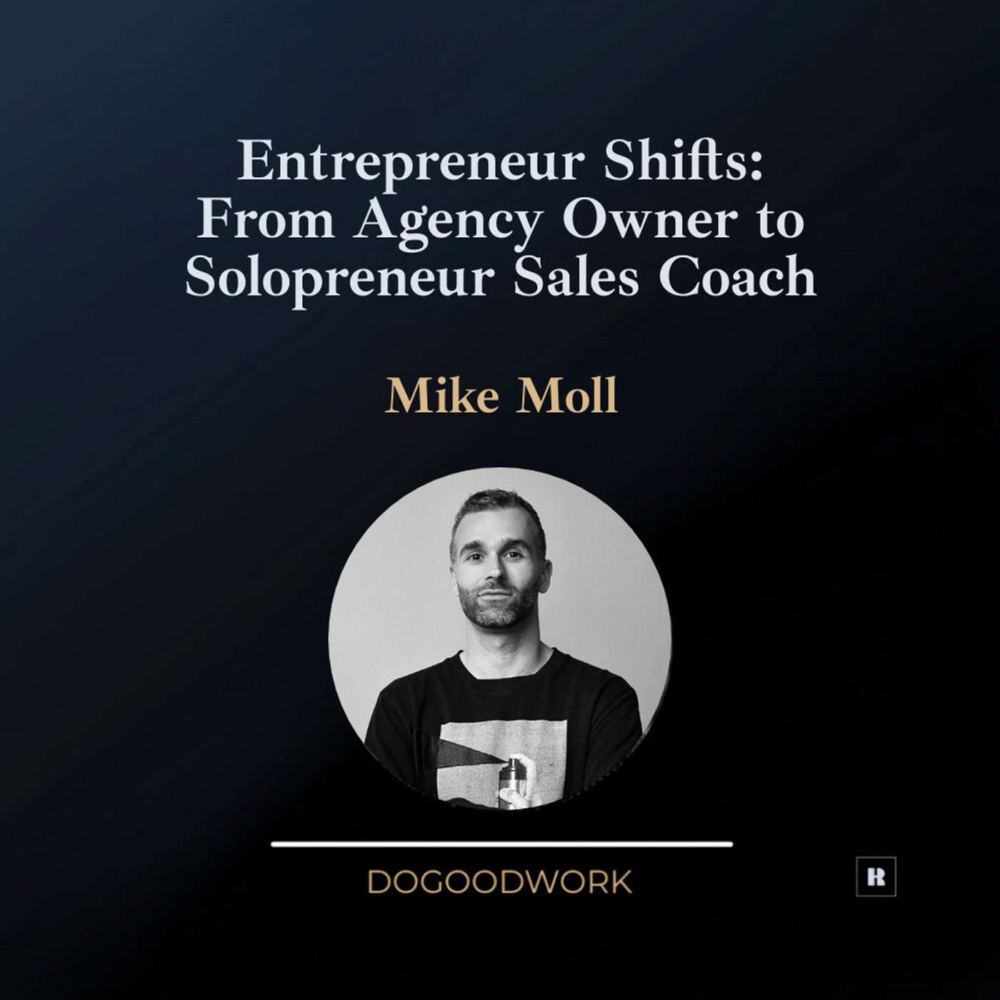Entrepreneur Shifts: From Agency Owner to Solopreneur Sales Coach with Mike Moll