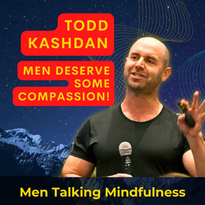 Men Deserve Some Compassion w/ Dr Todd Kashdan