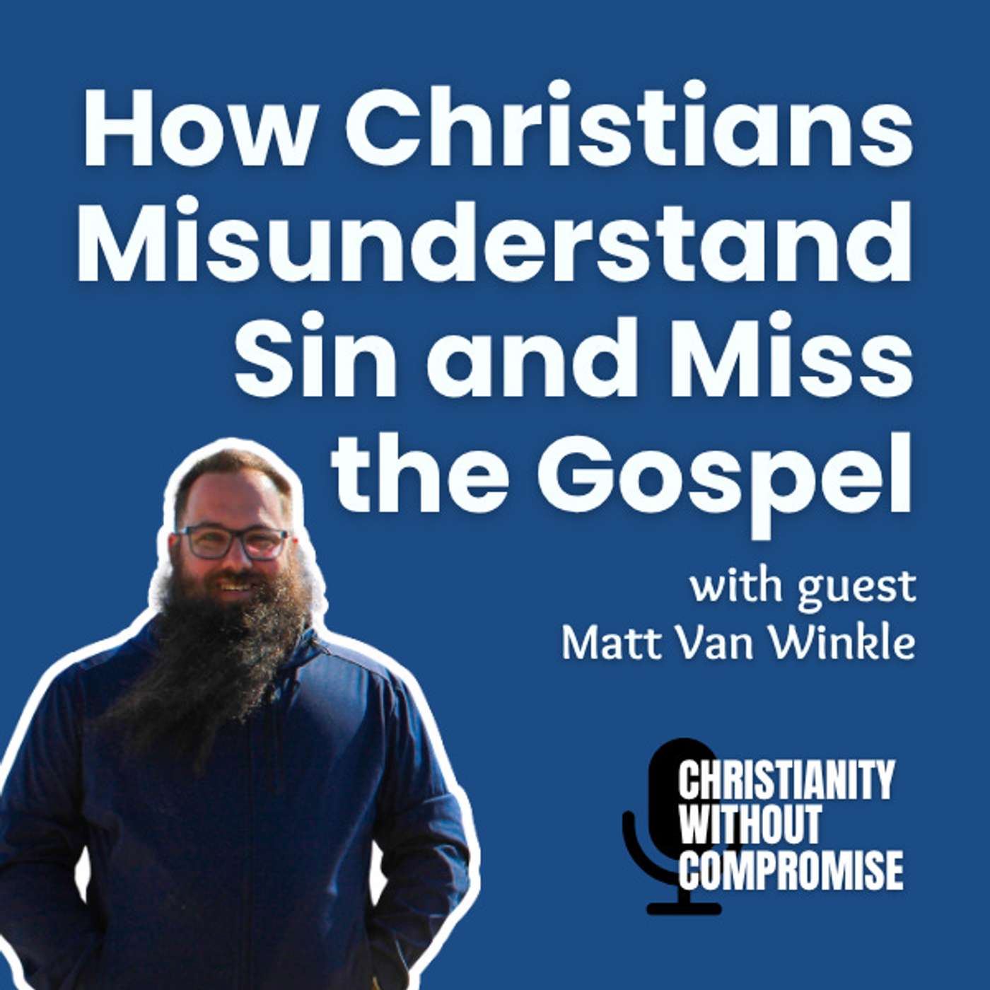 How Christians Misunderstand Sin and Miss the Gospel - Matt Van Winkle episode artwork