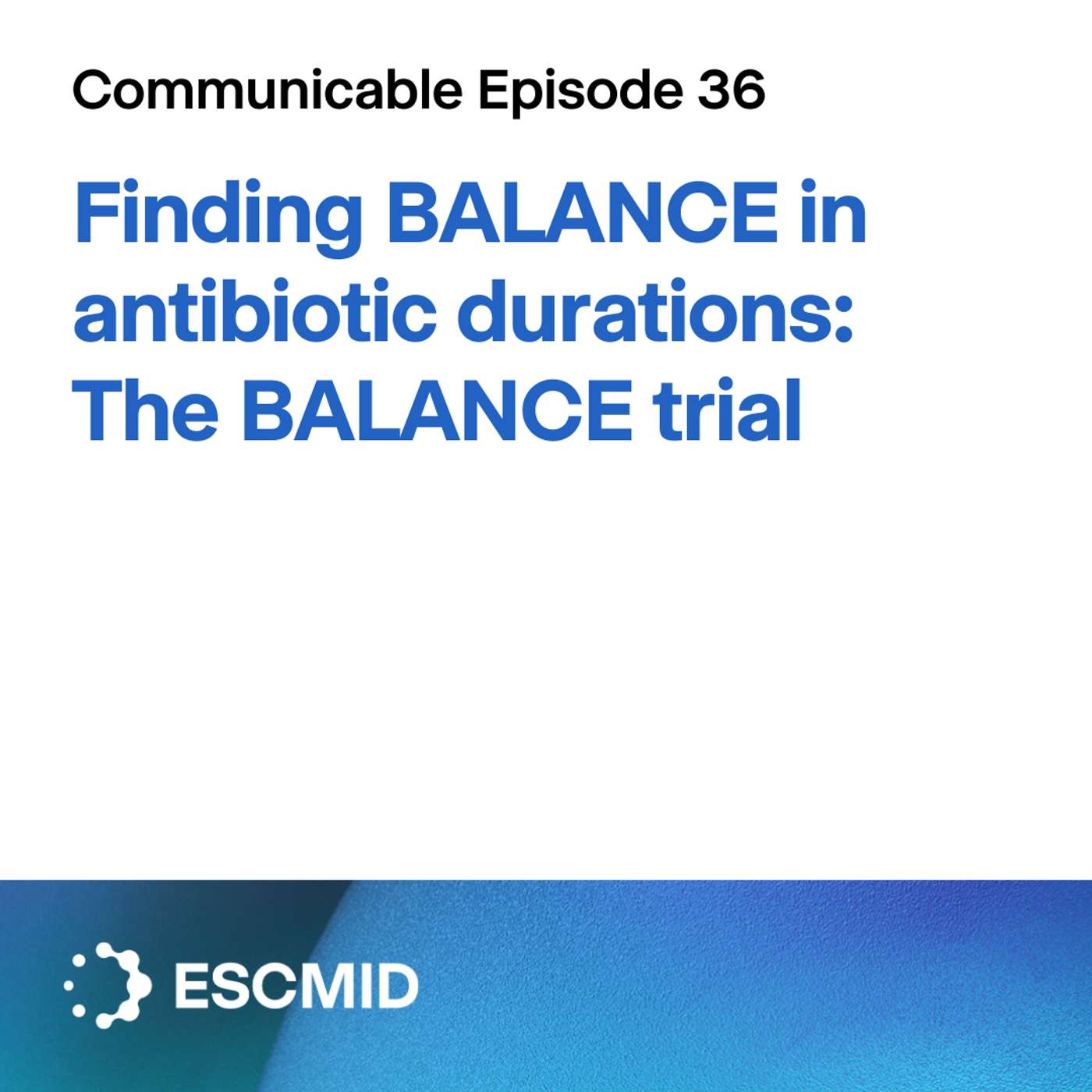 Communicable E36: Finding BALANCE in antibiotic durations—the BALANCE trial