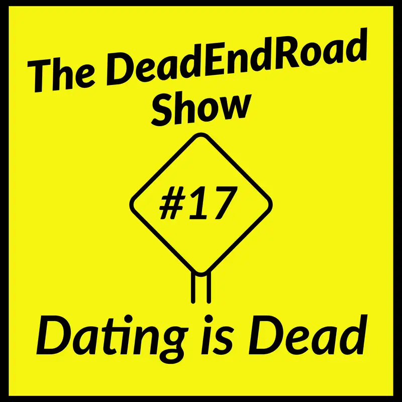 The DeadEndRoad Show Episode 17: Dating is Dead