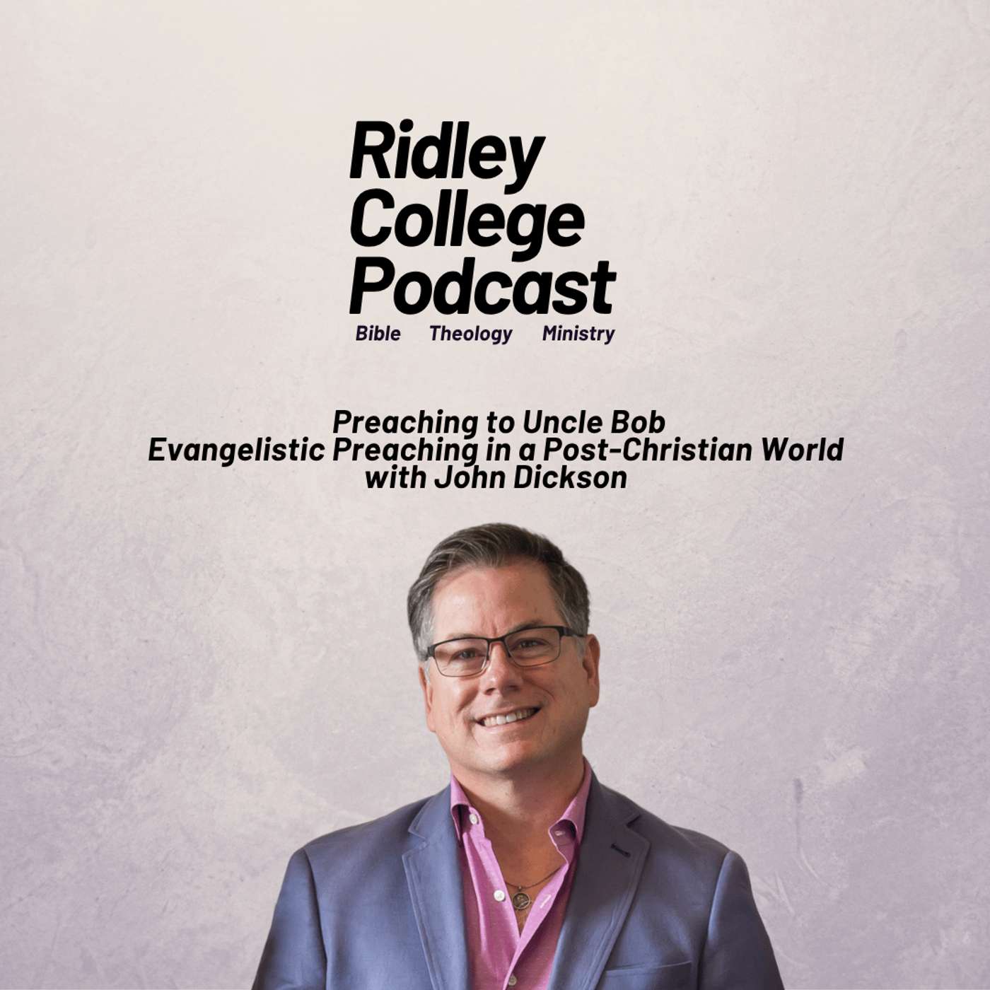 Preaching to Uncle Bob: Evangelistic Preaching in a Post-Christian World with John Dickson