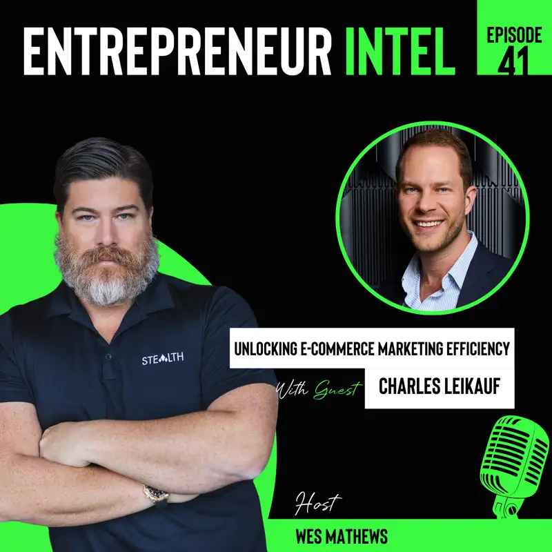 Unlocking E-commerce Marketing Efficiency - Charles Leikauf - Entrepreneur Intel - Episode #41