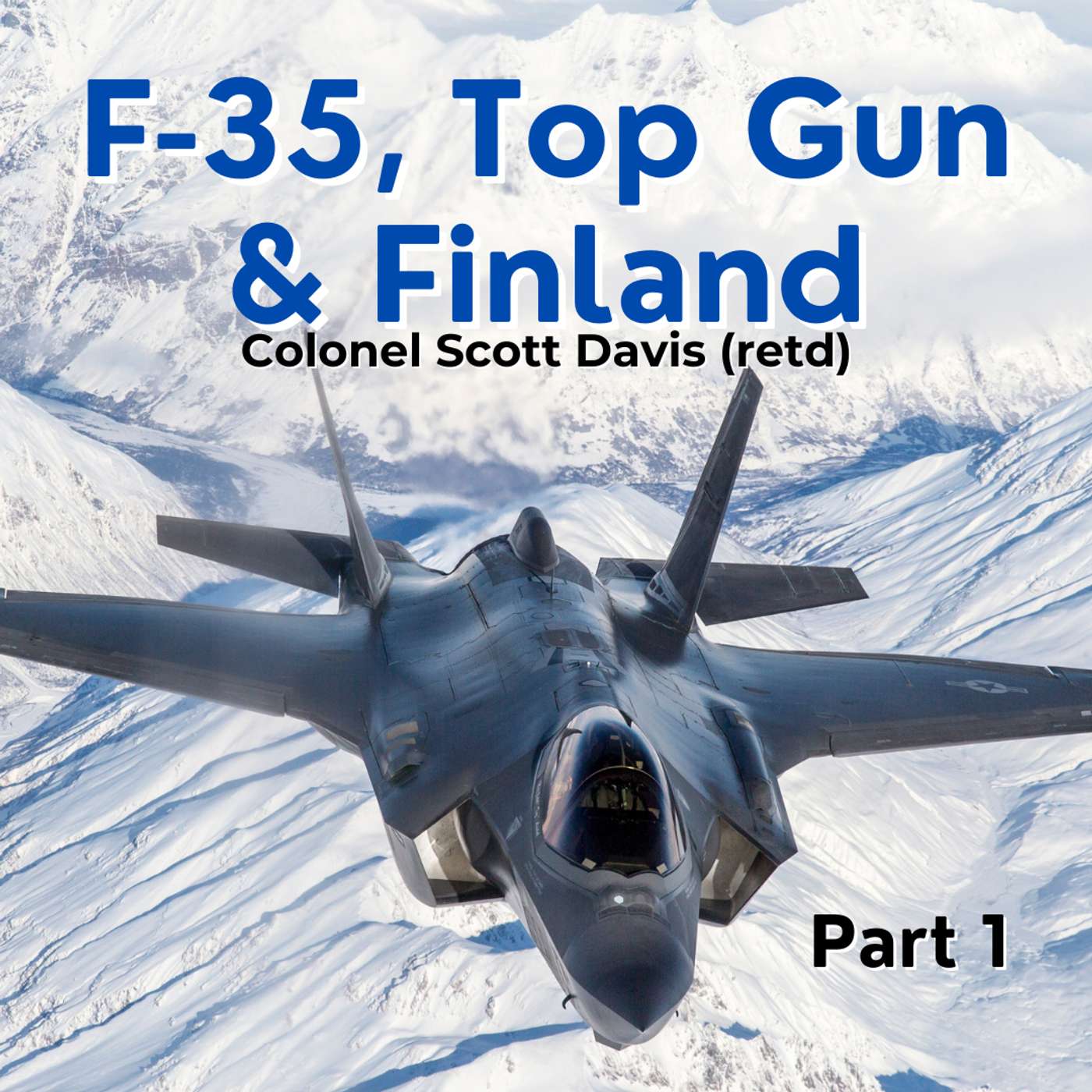 Part 1: F-35, Top Gun and Finland - USAF Colonel (retd) Scott Davis