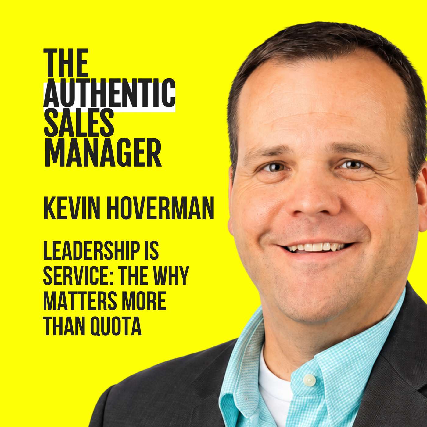 Leadership is Service: The WHY Matters More Than Quota featuring Kevin Hoverman