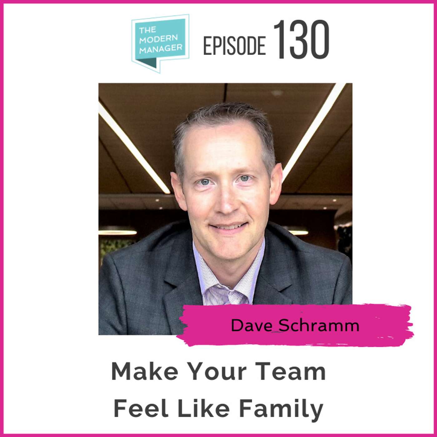 130: Make Your Team Feel Like Family with Dave Schramm
