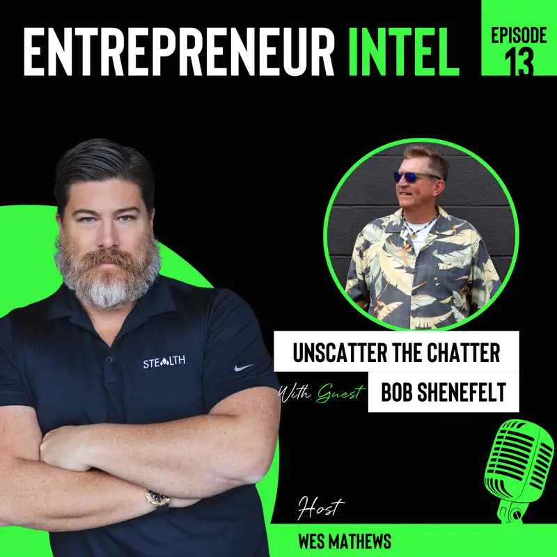 Unscatter The Chatter - Bob Shenefelt - Entrepreneur Intel - Episode # 13