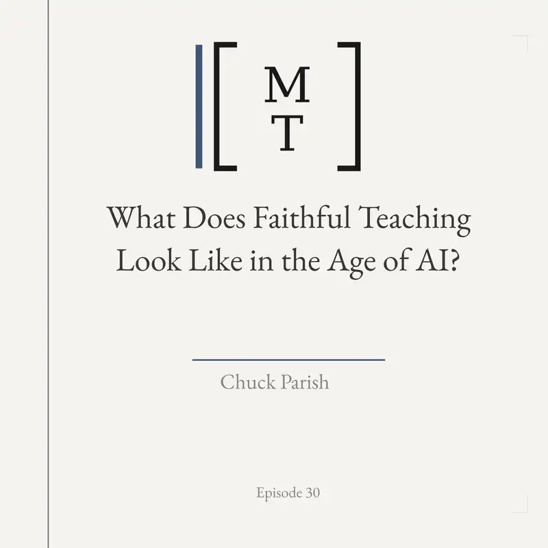 What Does Faithful Teaching Look Like in the Age of AI? - Chuck Parish