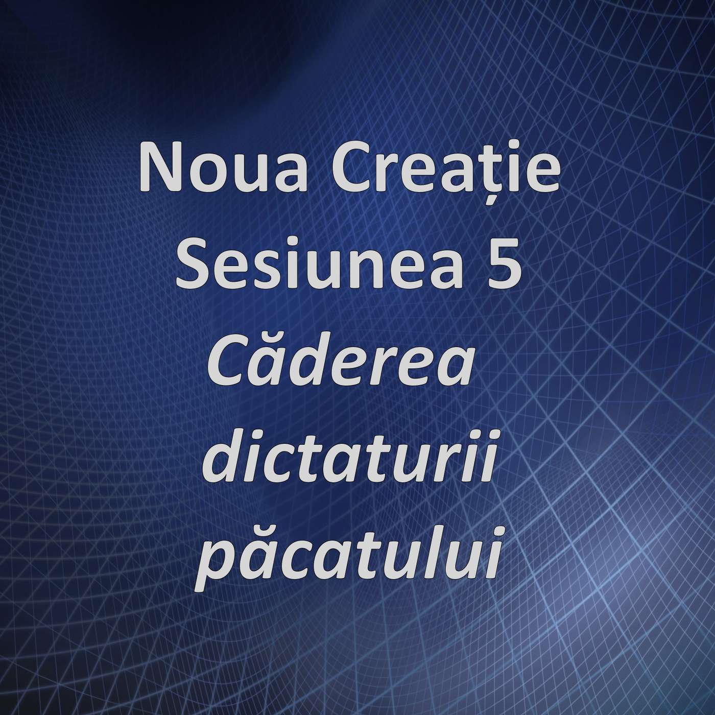 Sesiunea 5 - Căderea dictaturii păcatului (Noua creație) episode artwork