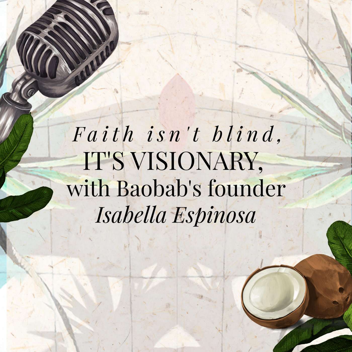 Faith isn't blind, it's visionary, with Baobab's founder Isabella Espinosa episode artwork