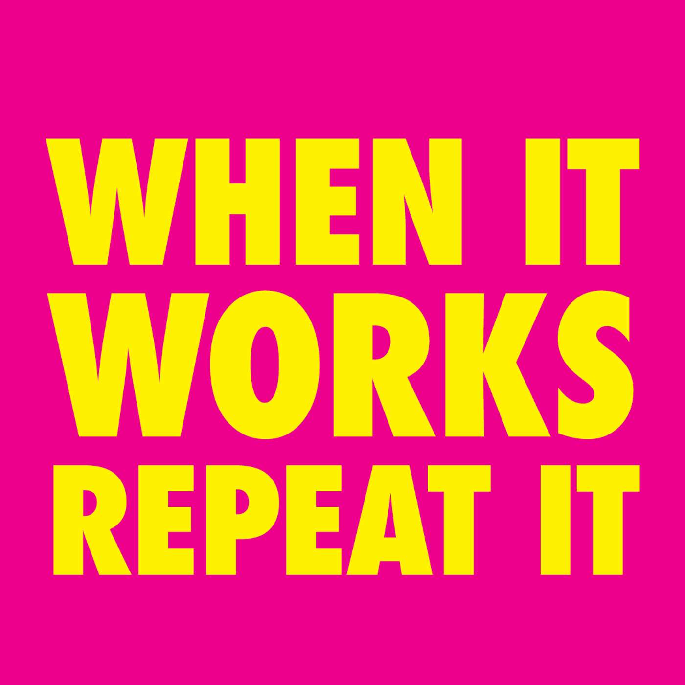 When It Works, Repeat It