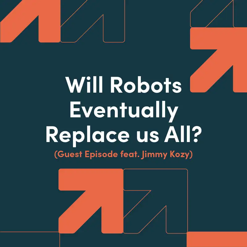 Will Robots Eventually Replace us All? (Guest Episode feat. Jimmy Kozy)