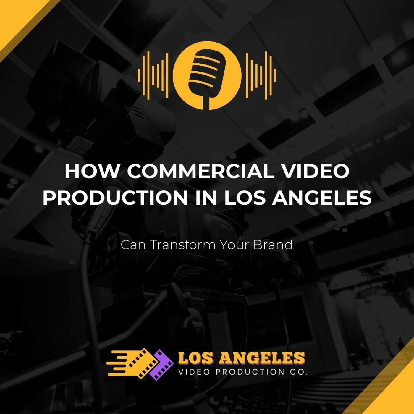How Commercial Video Production in Los Angeles Can Transform Your Brand episode artwork