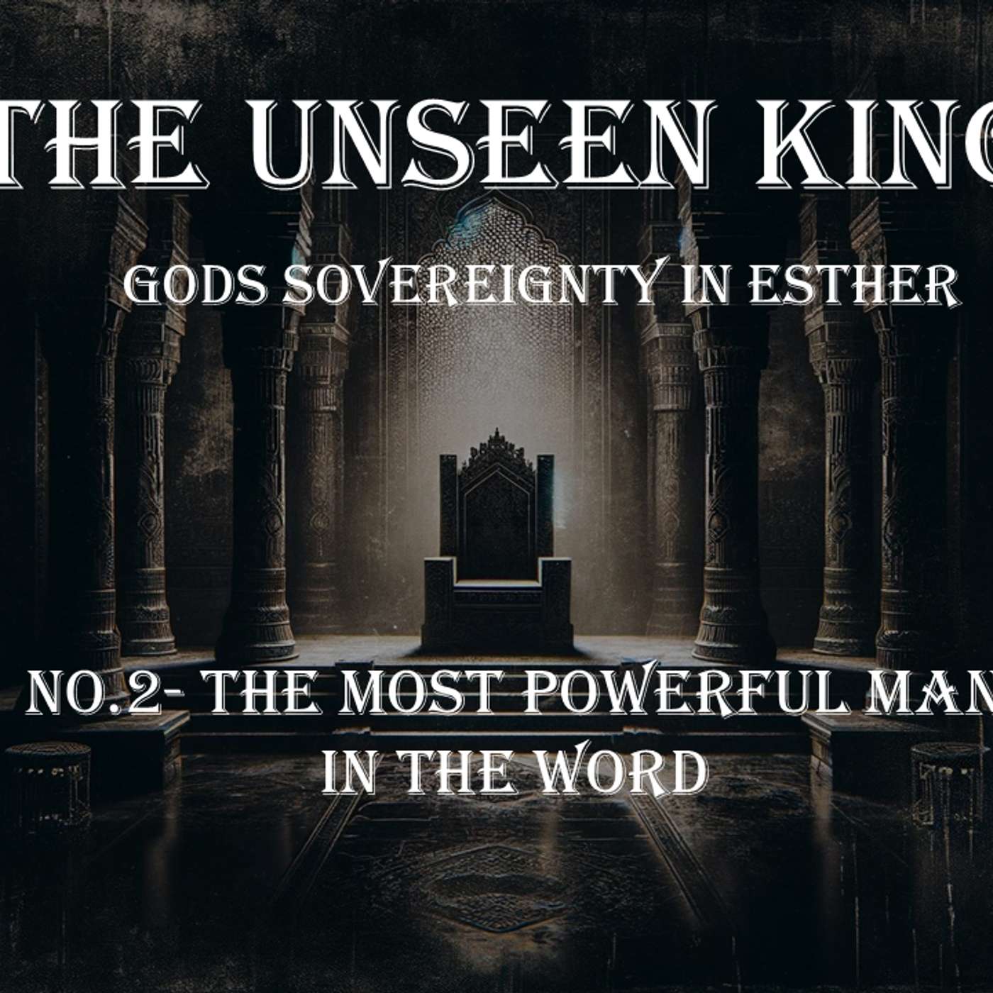 The Unseen King (Esther) No.2- The Most Powerful Man in the Word