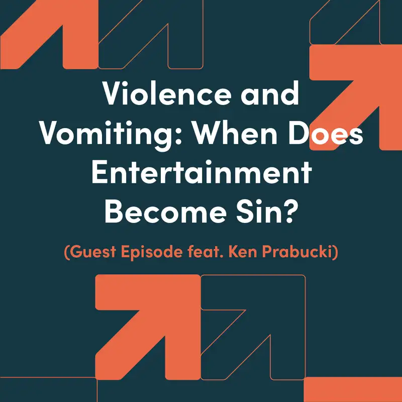 Violence and Vomiting: When Does Entertainment Become Sin? (Guest Episode feat. Ken Prabucki)