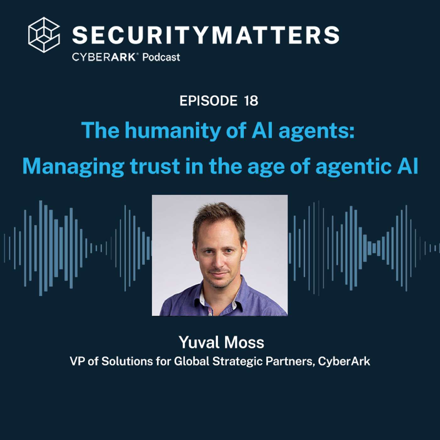 EP 18 - The humanity of AI agents: Managing trust in the age of agentic AI