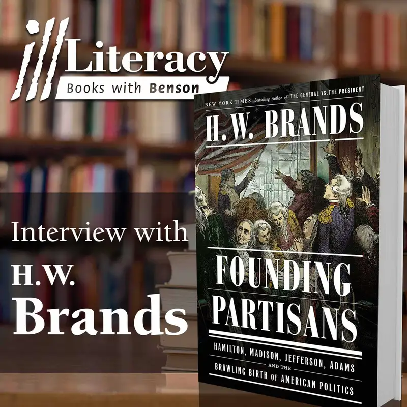 Ill Literacy, Episode 140: Founding Partisans (Guest: H.W. Brands)