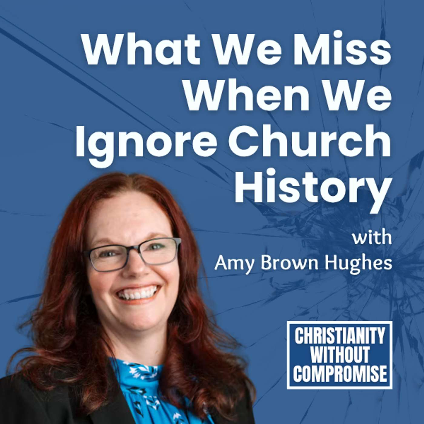 What We Miss When We Ignore Church History - Amy Brown Hughes episode artwork