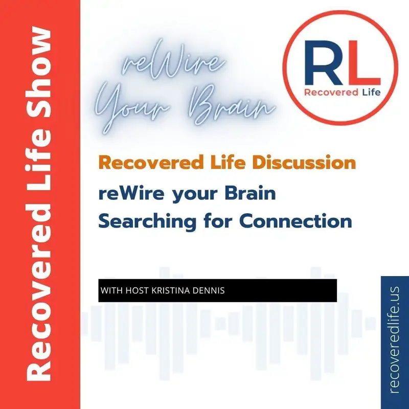 Recovered Life Discussion: reWire Your Brain - Searching for Connection 