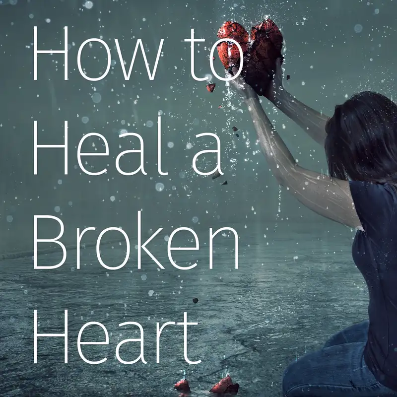 Episode 21: How to Heal a Broken Heart