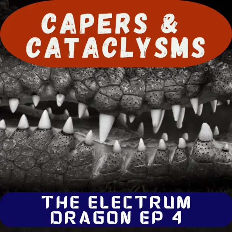 Capers and Cataclysms - The Electrum Dragon Ep 4