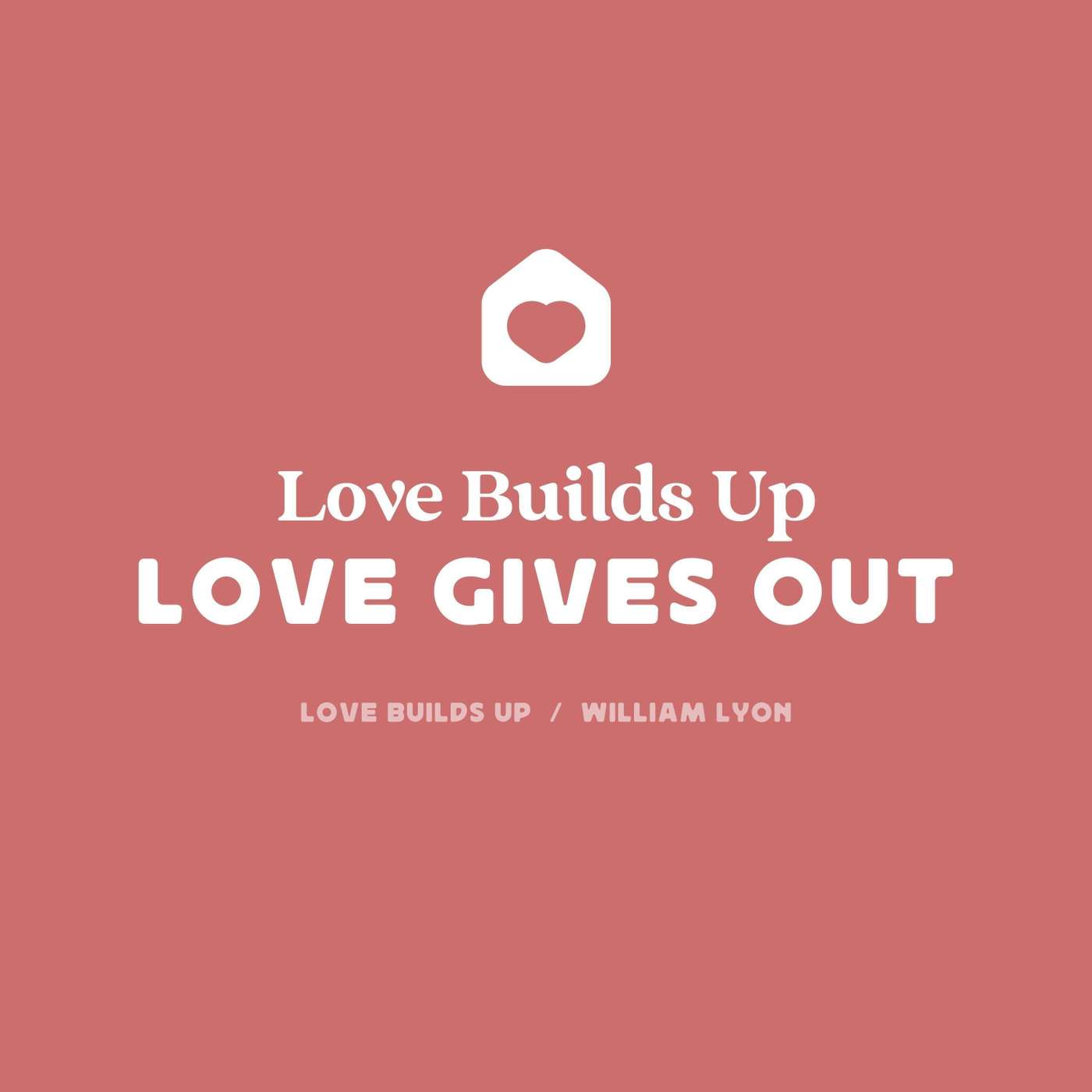 Love Builds Up: Love Gives Out (William Lyon) episode artwork