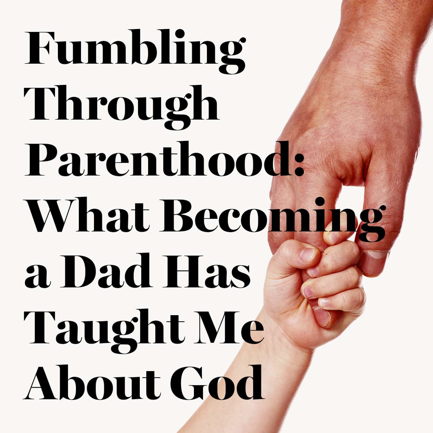 Fumbling Through Parenthood: What Becoming a Dad Has Taught Me About God Fumbling Through Parenthood: What Becoming a Dad Has Taught Me About God