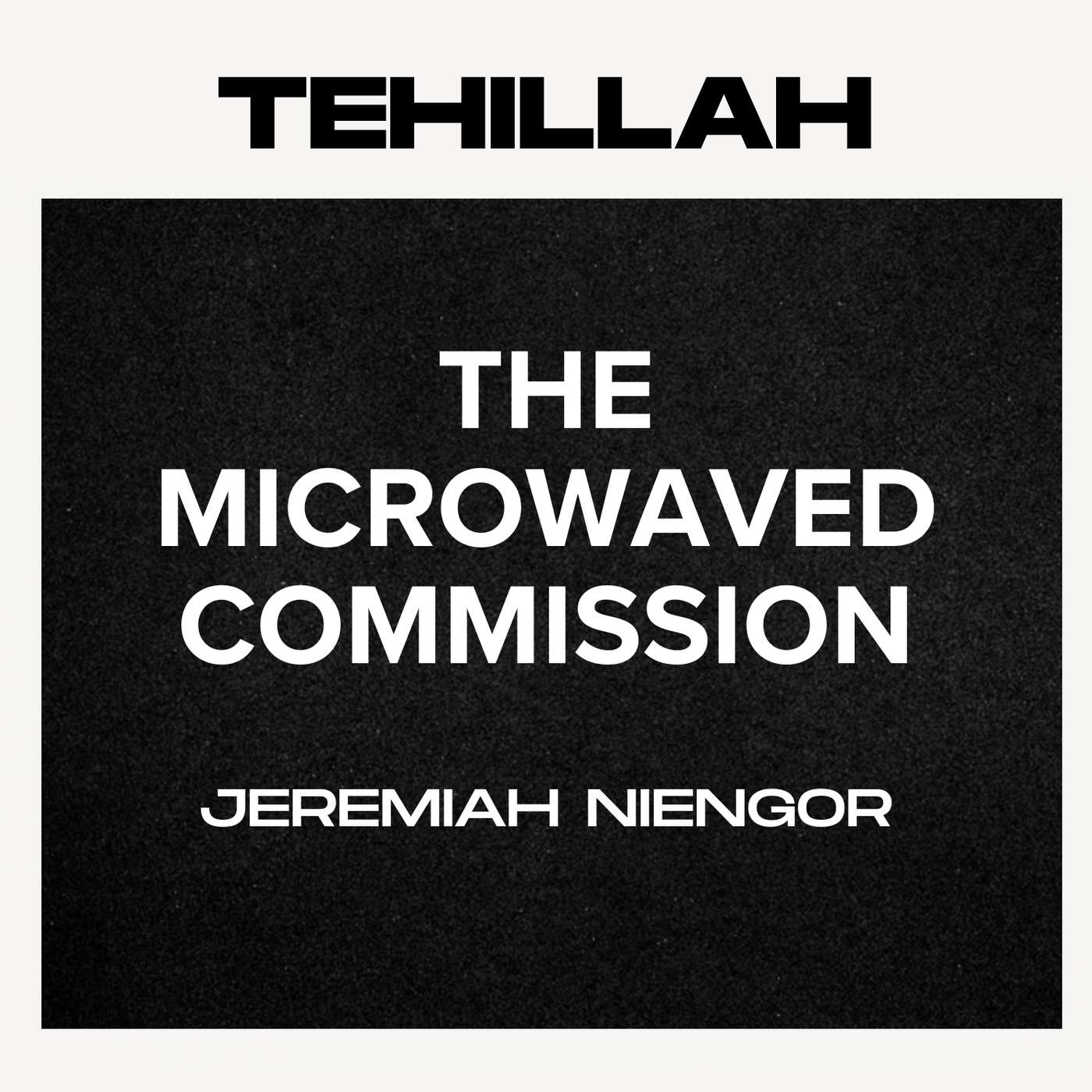 The Microwaved Commission - Jeremiah Niengor | Tehillah YYC