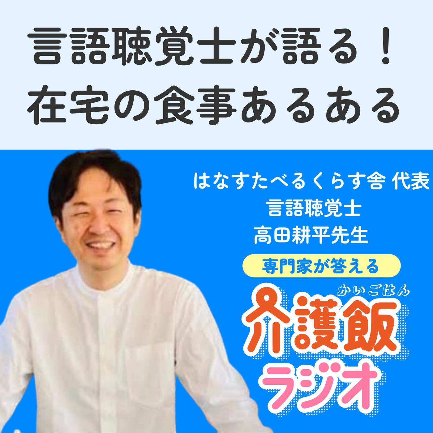 #21 言語聴覚士が語る！在宅の食事あるある【はなすたべるくらす舎 代表 言語聴覚士 高田耕平先生】 episode artwork