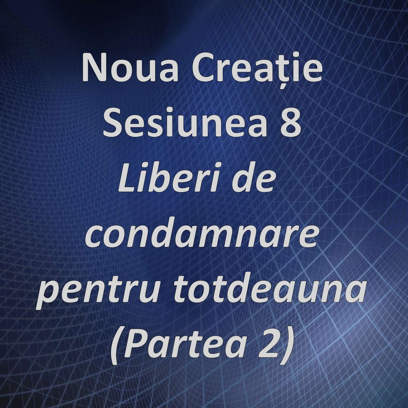Sesiunea 8 - Liberi de condamnare pentru totdeauna, partea 2 (Noua creație) episode artwork