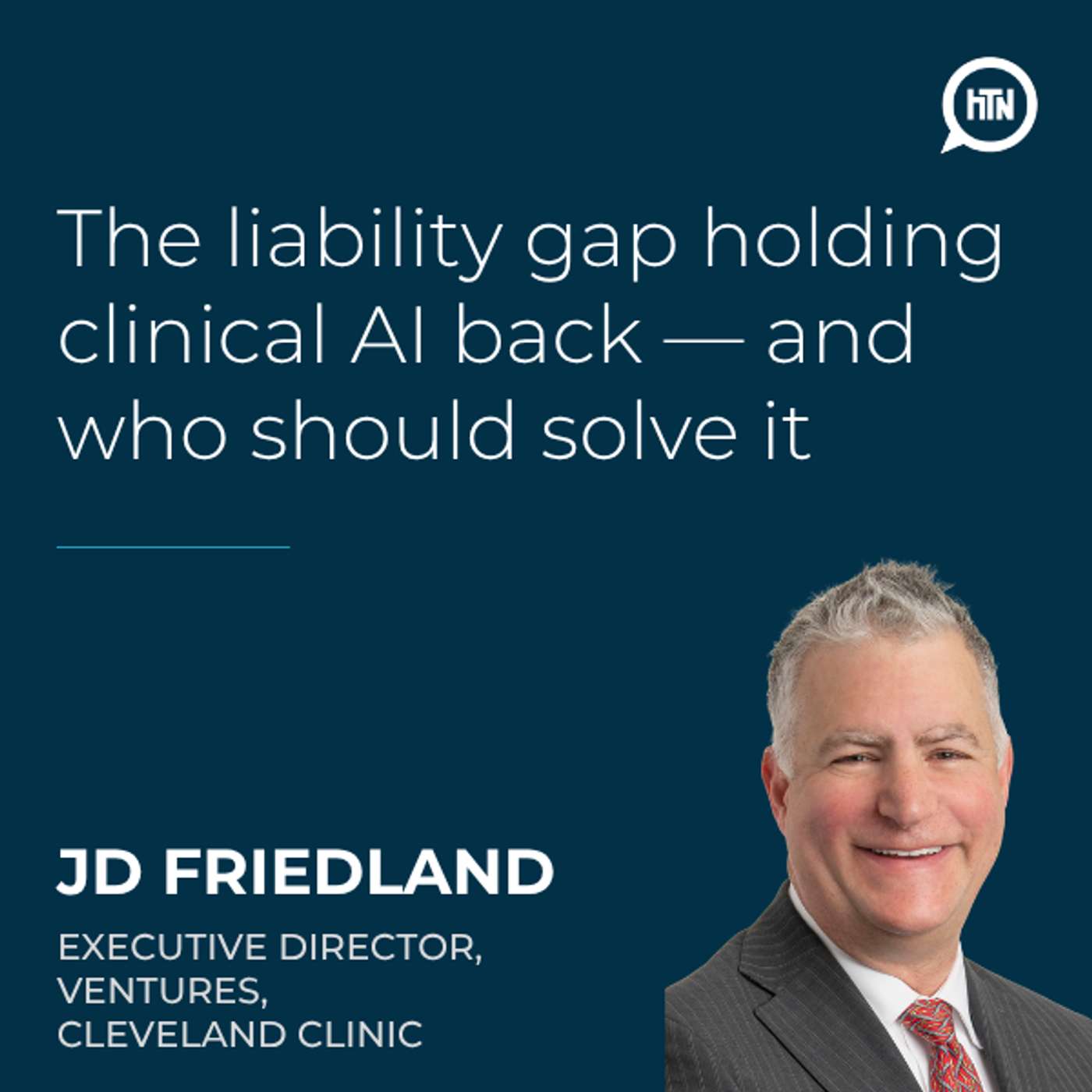 The liability gap holding clinical AI back — and who should solve it | JD Friedland (Cleveland Clinic)