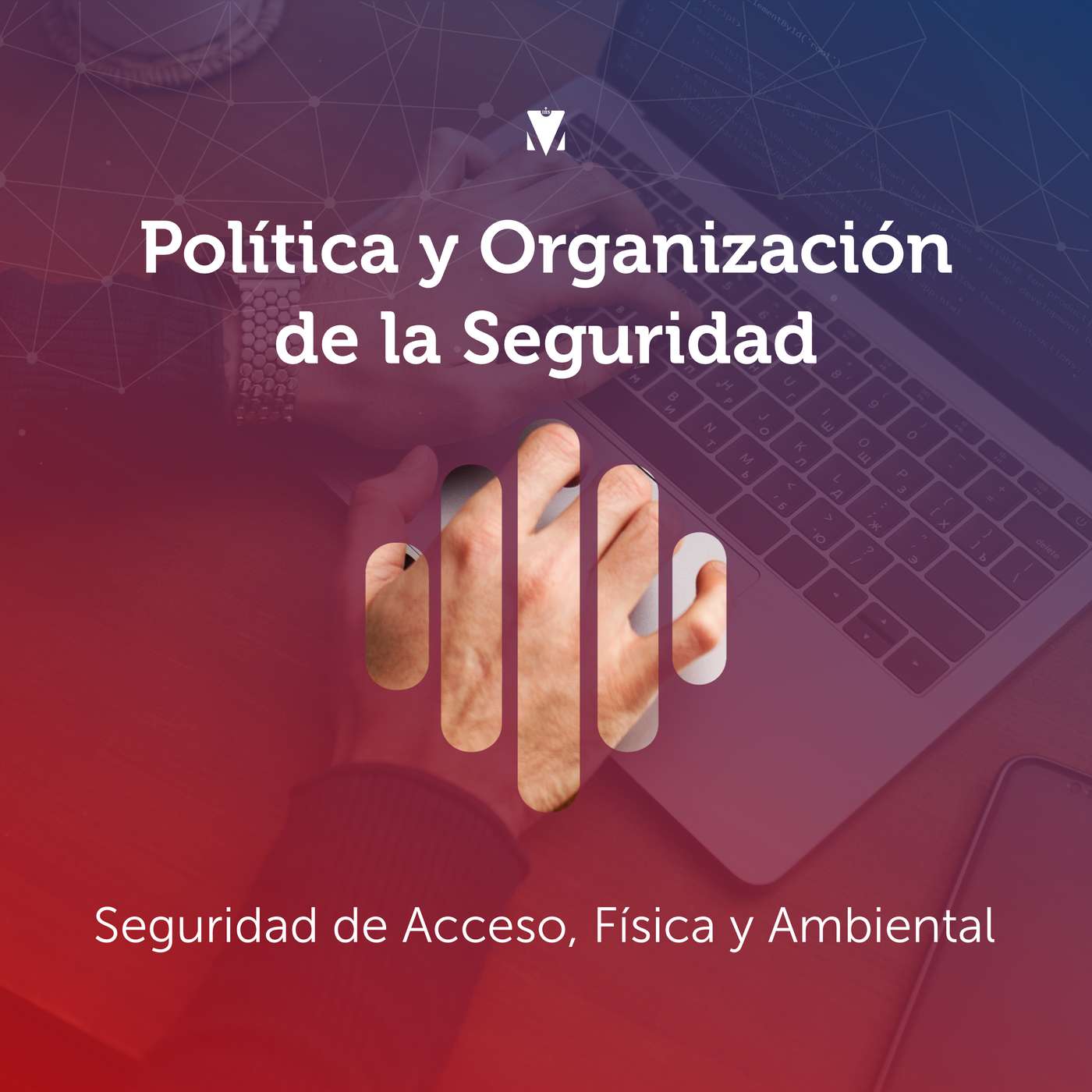 7 - POLÍTICA Y ORGANIZACIÓN DE LA SEGURIDAD: Seguridad de Acceso, Física y Ambiental