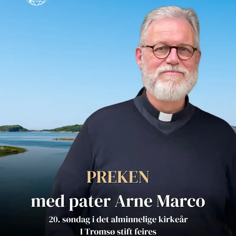 Preken | 20. søndag i det alminnelige kirkeår | Pater Arne Marco Kirsebom