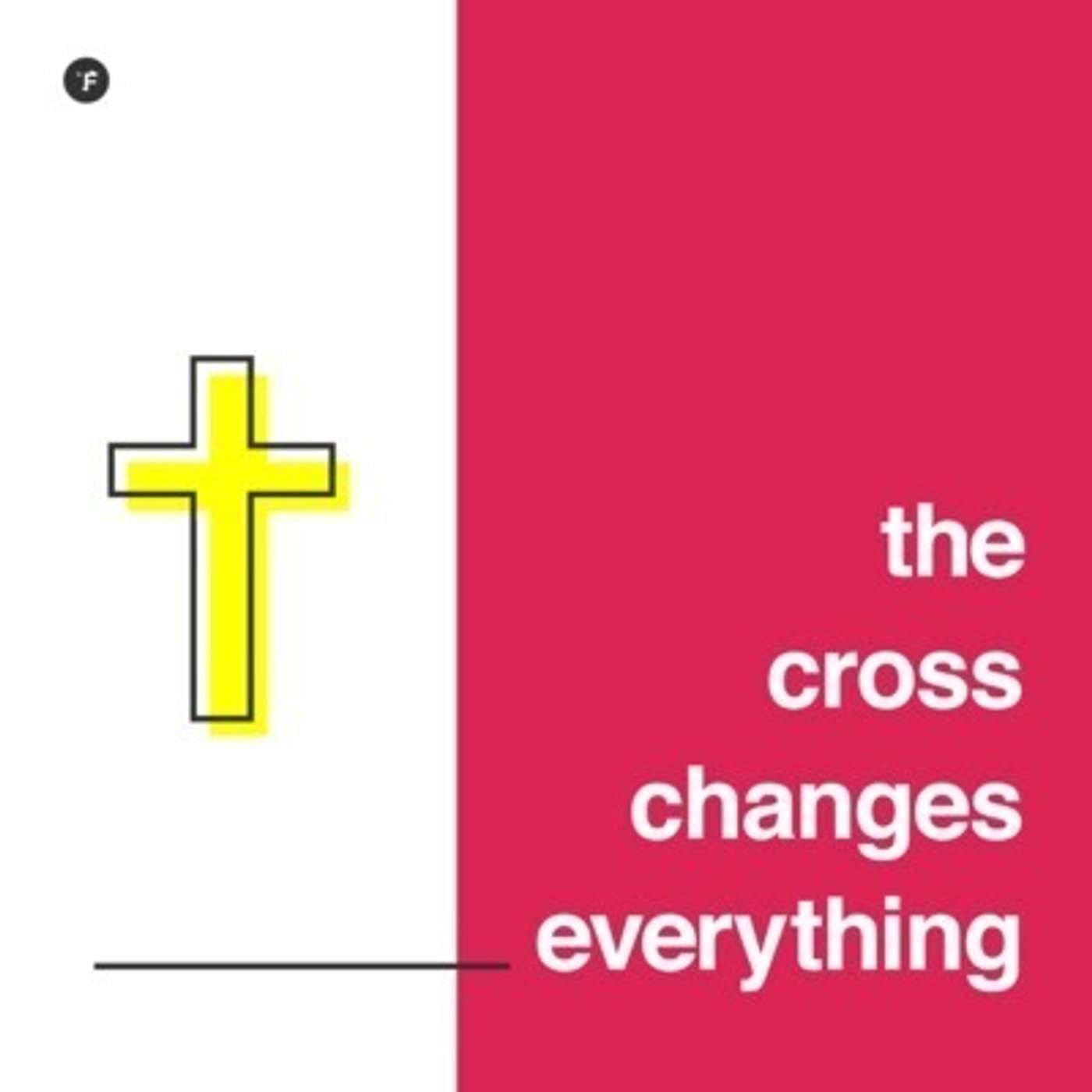 The Cross Changes Everything - If It’s True