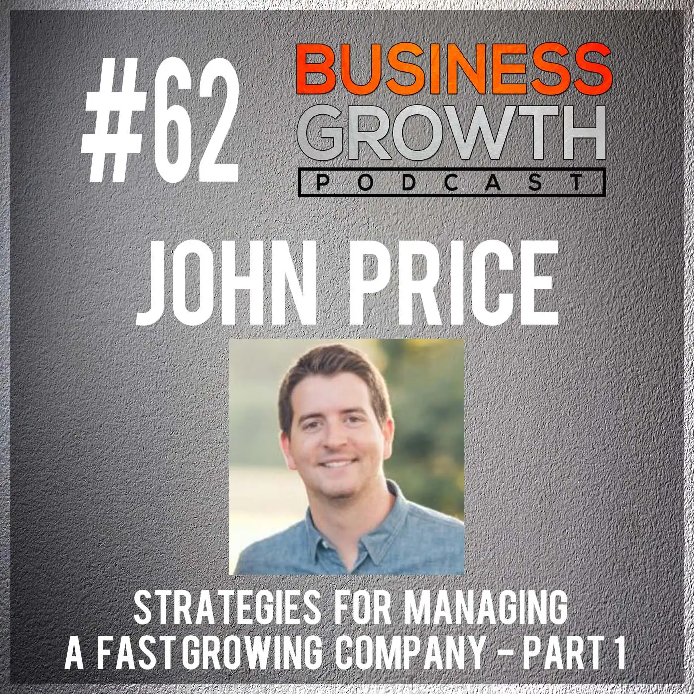 Strategies For Managing a Fast Growing Company Part 1 with John Price - BGP 62 episode artwork