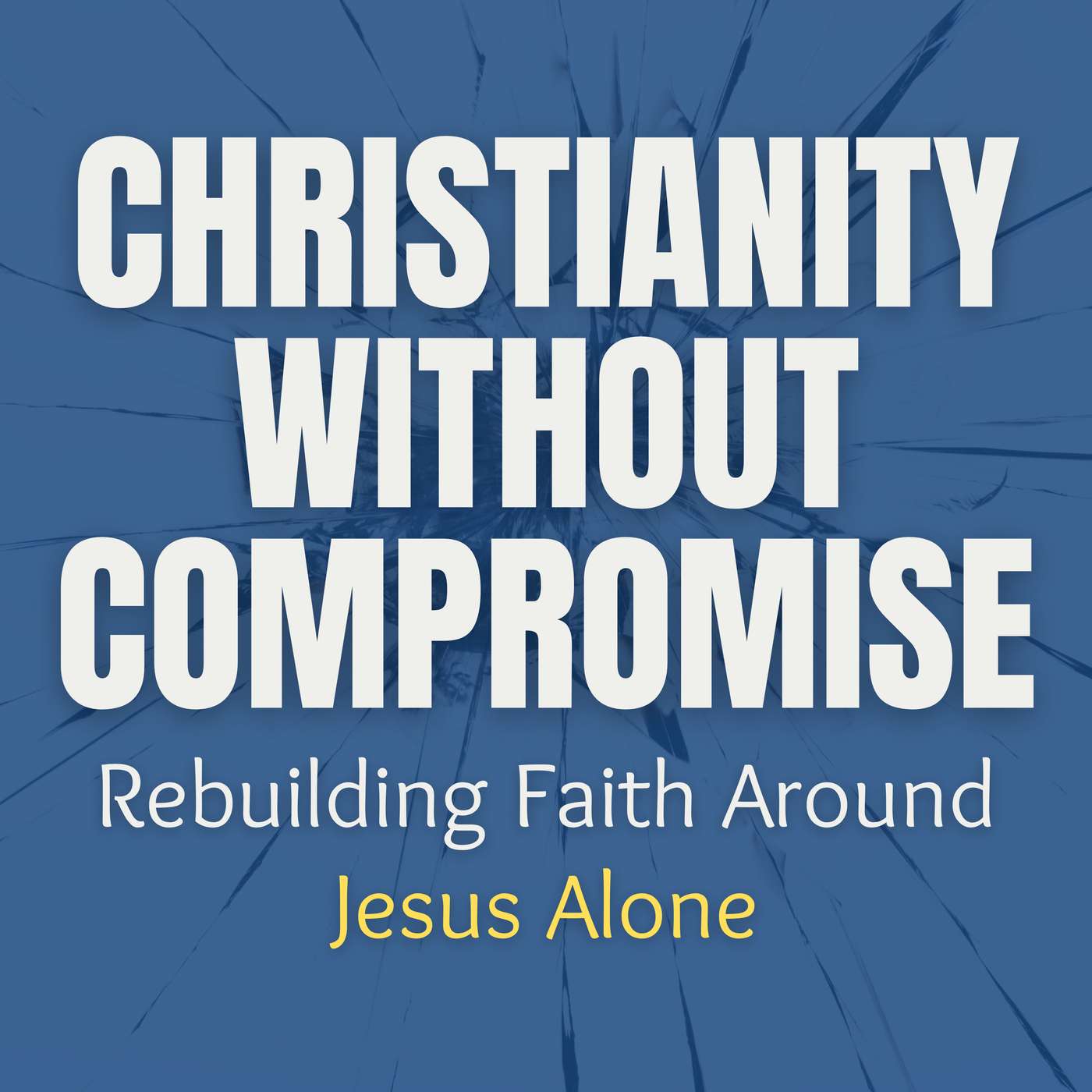 Christianity Without Compromise: Rebuilding Faith Around Jesus Alone Artwork
