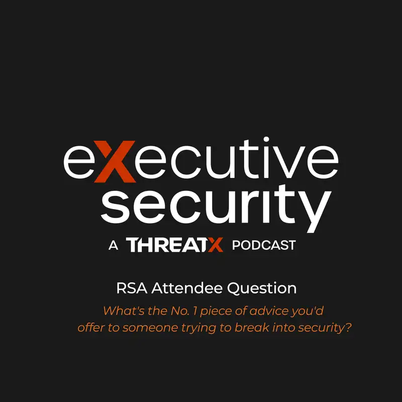 RSA Attendee Question: What's the No. 1 piece of advice you'd offer to someone trying to break into security?