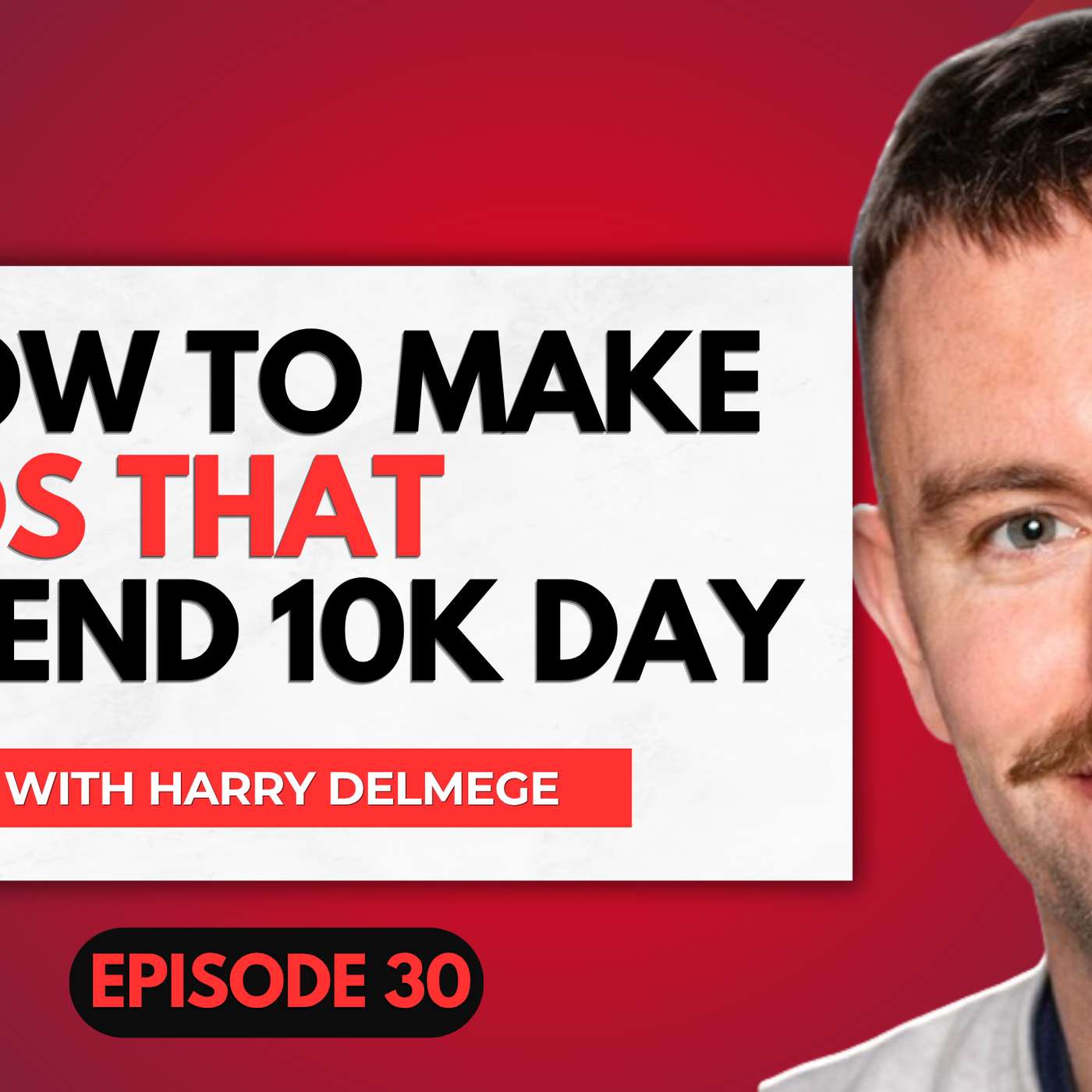 How To Make Ads That Spend 10K Day With Harry Delmege
