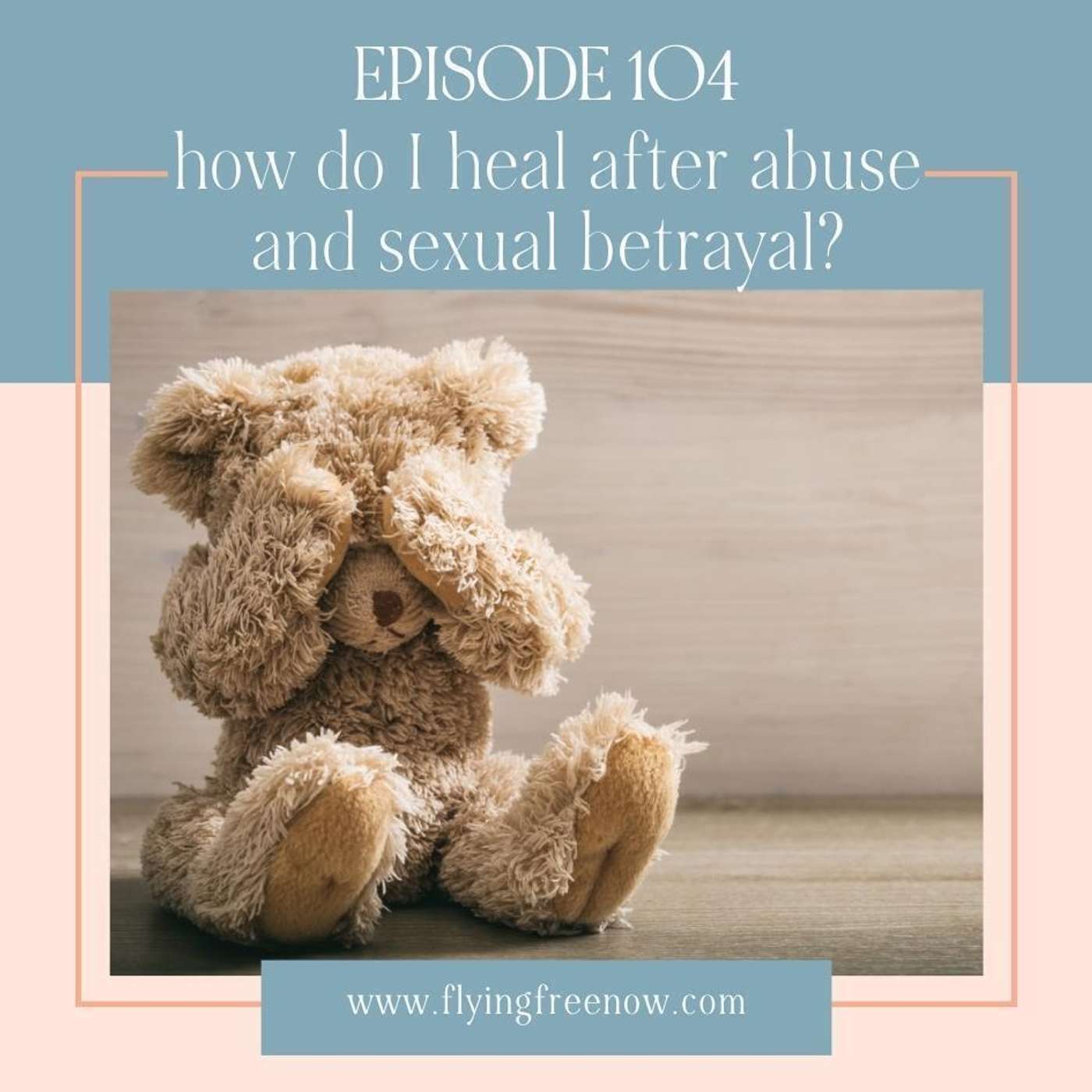 How Do I Heal After Abuse and Sexual Betrayal? [104]