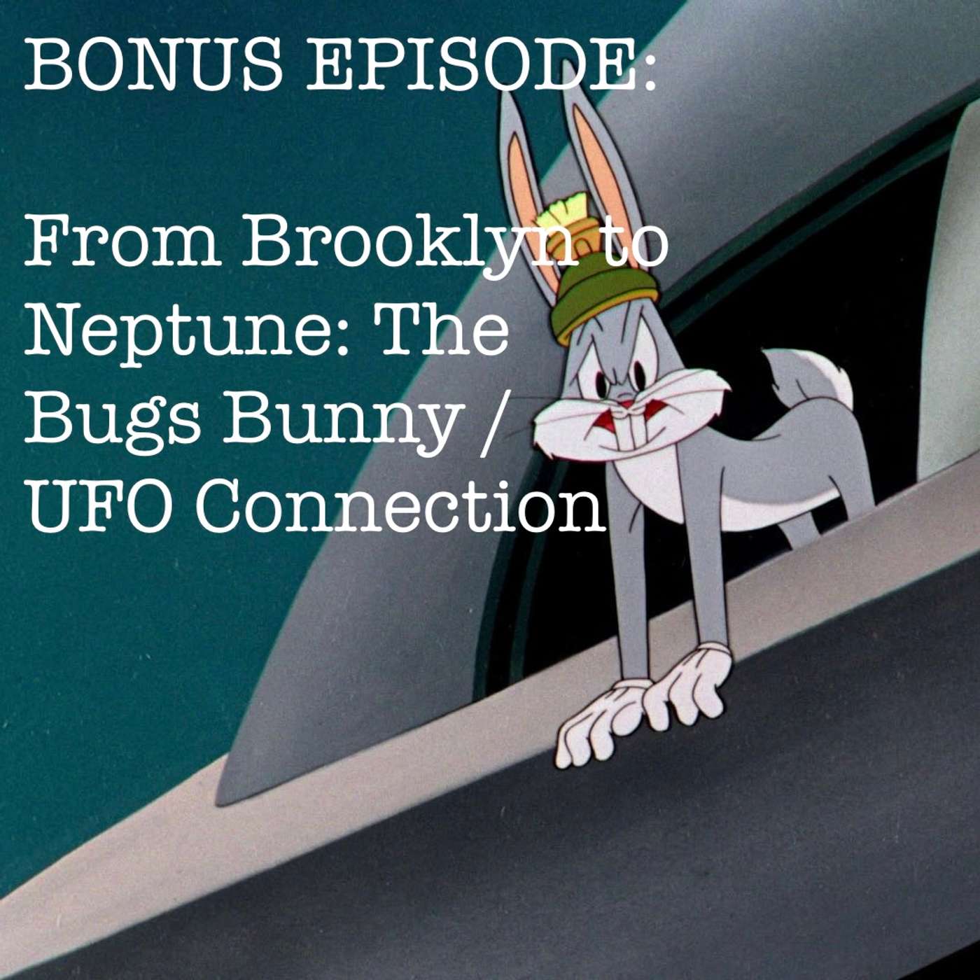 BONUS EPISODE: From Brooklyn to Neptune: The Bugs Bunny / UFO Connection