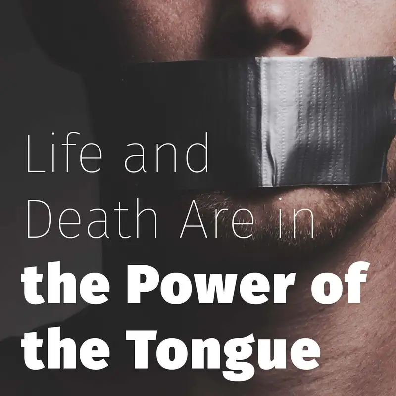 Episode 120: Life and Death Are in the Power of the Tongue
