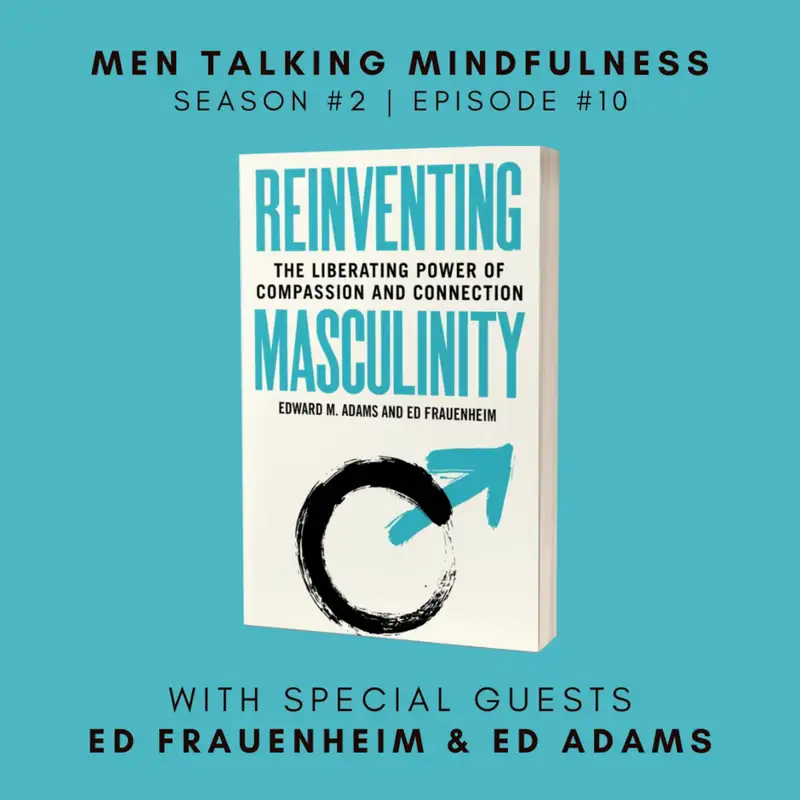 Special Episode with Guests, Dr. Ed Adams and Ed Frauenheim, Authors of Reinventing Masculinity