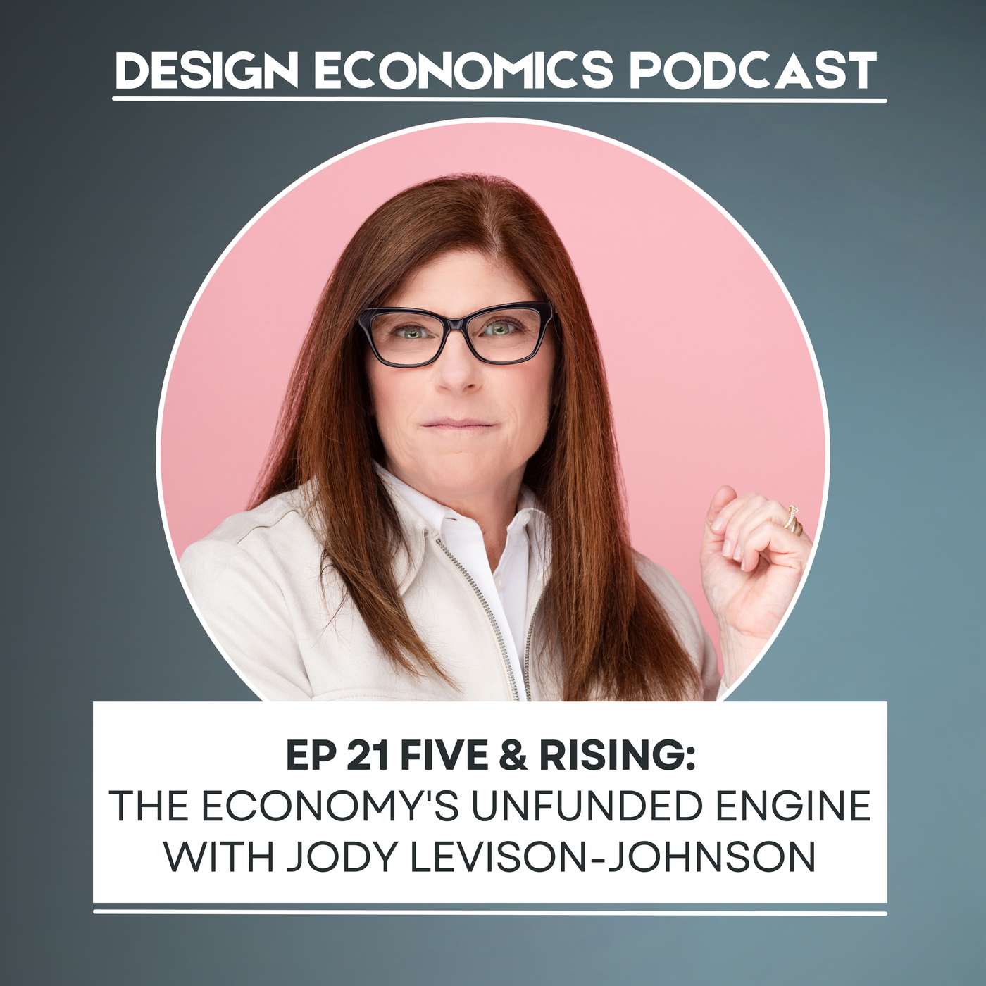 EP 21 Jody Levison-Johnson: Five & Rising; The Economy’s Unfunded Engine